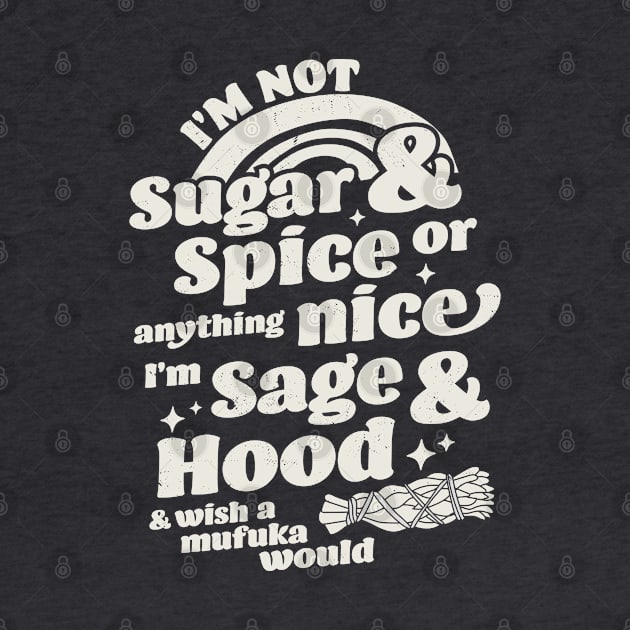 I'm Not Sugar And Spice Or Anything Nice I'm Sage and Hood by OrangeMonkeyArt